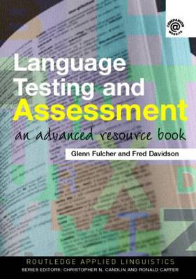 Fulcher, G: Language Testing and Assessment - Fulcher, Glenn (University of Leicester, UK) Davidson, Fred (University of Illinois at Urbana-Champaign, USA)