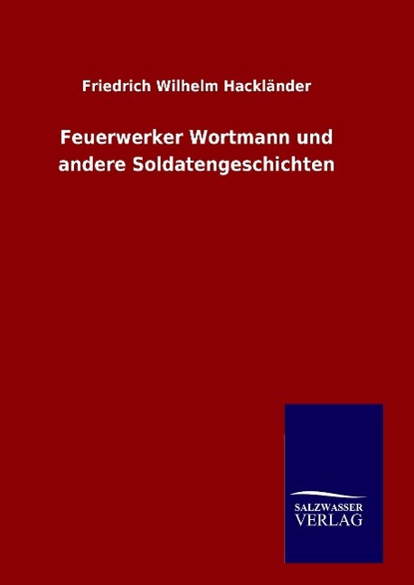 Feuerwerker Wortmann und andere Soldatengeschichten - Hacklaender, Friedrich W.