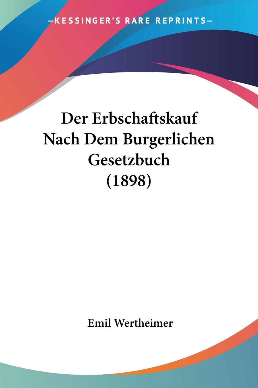 Der Erbschaftskauf Nach Dem Burgerlichen Gesetzbuch (1898) - Wertheimer, Emil