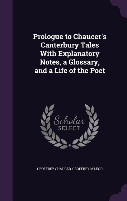 Prologue to Chaucer s Canterbury Tales With Explanatory Notes, a Glossary, and a Life of the Poet - Chaucer, Geoffrey M Leod, Geoffrey
