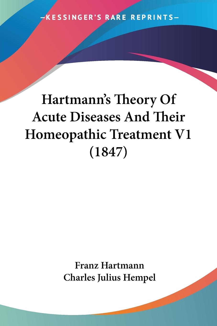 Hartmann s Theory Of Acute Diseases And Their Homeopathic Treatment V1 (1847) - Hartmann, Franz
