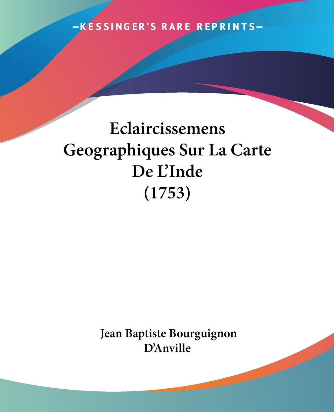 Eclaircissemens Geographiques Sur La Carte De L Inde (1753) - D Anville, Jean Baptiste Bourguignon