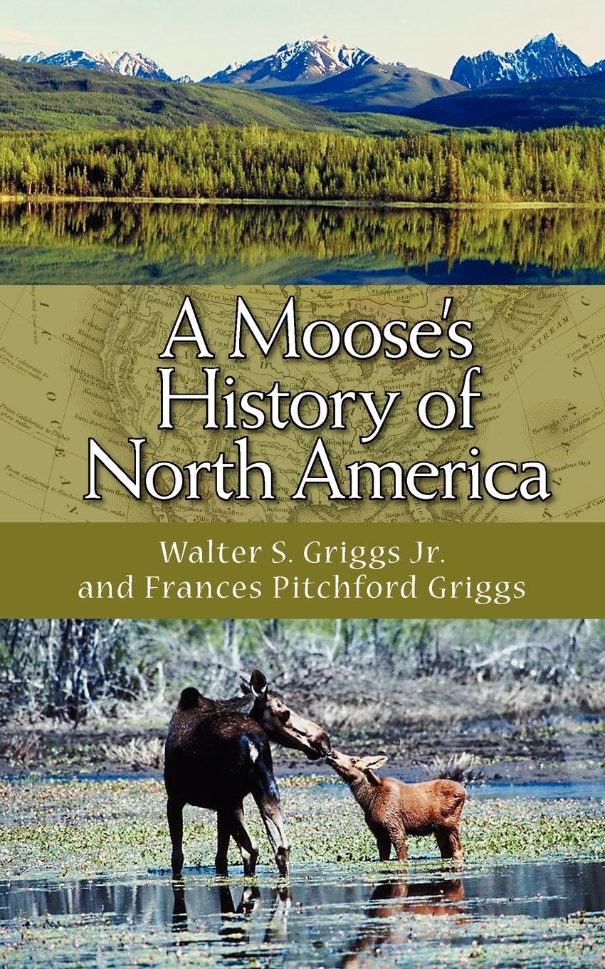 A Moose s History of North America - Griggs, Walter S. Griggs, Frances Pitchford