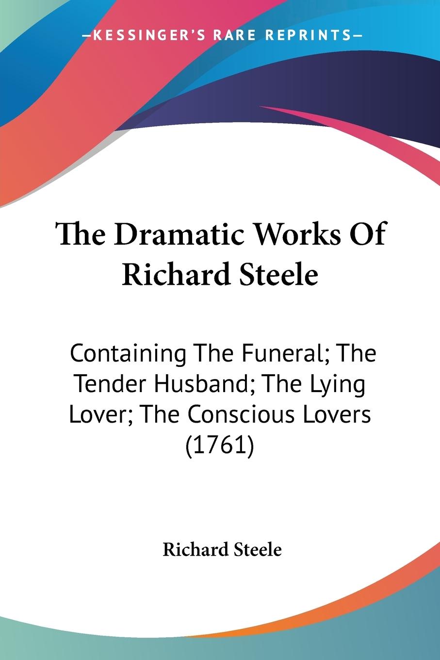 The Dramatic Works Of Richard Steele - Steele, Richard