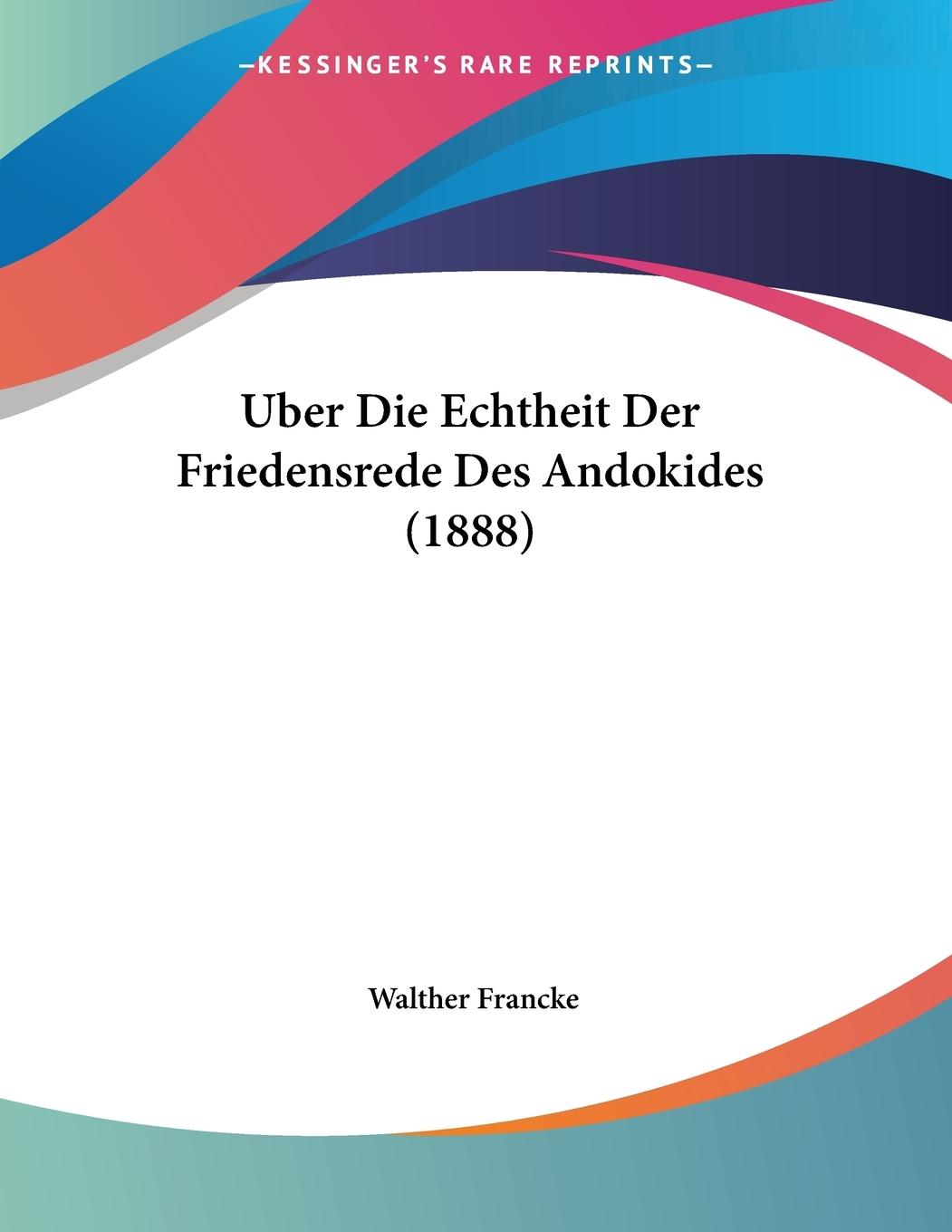 Uber Die Echtheit Der Friedensrede Des Andokides (1888) - Francke, Walther