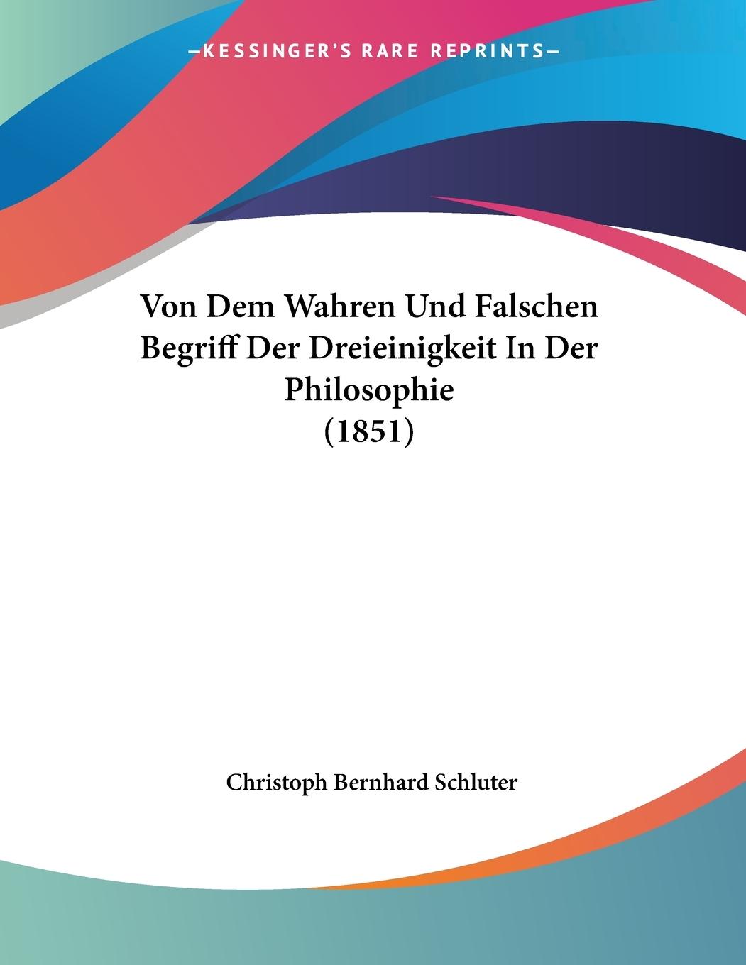 Von Dem Wahren Und Falschen Begriff Der Dreieinigkeit In Der Philosophie (1851) - Schluter, Christoph Bernhard