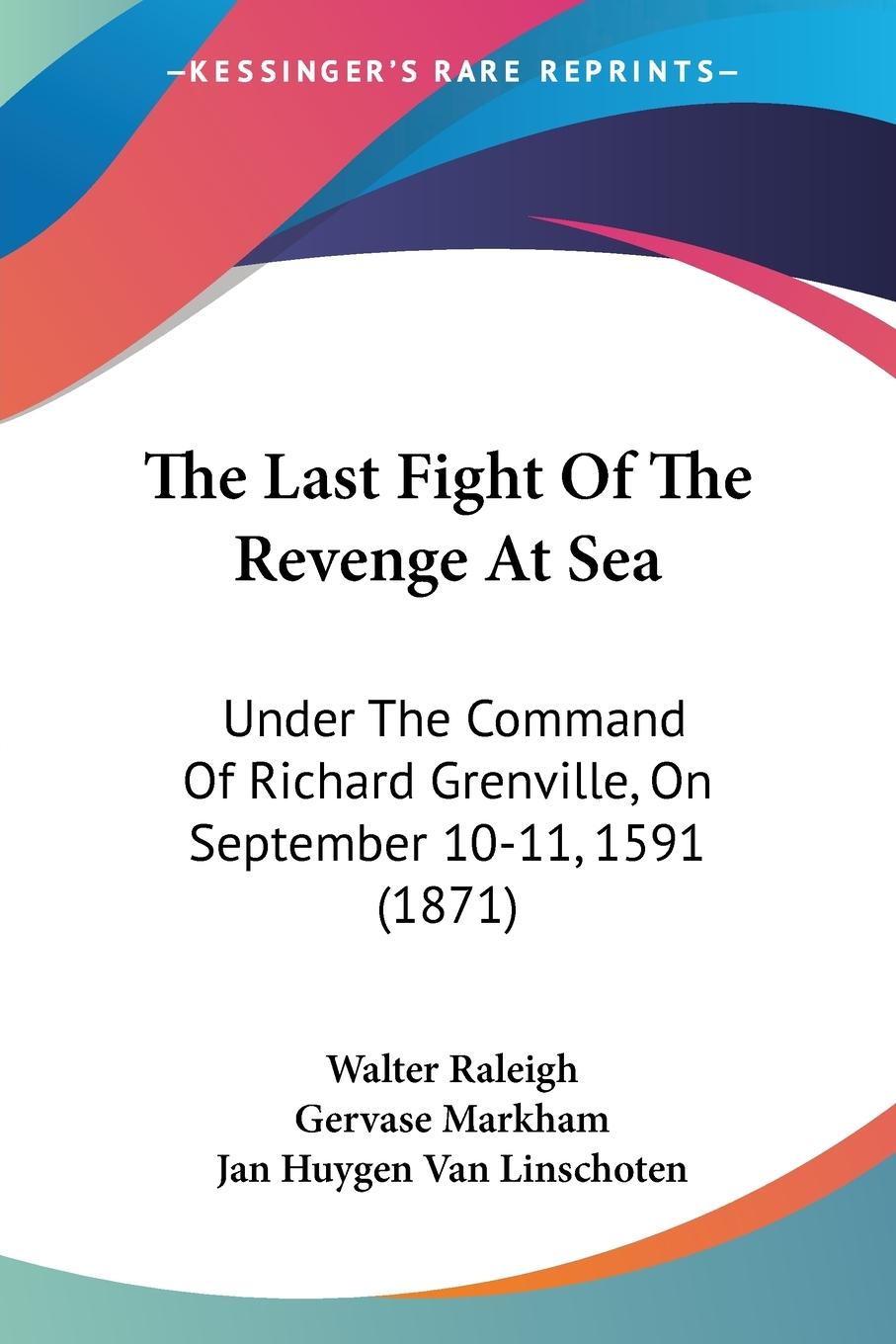 The Last Fight Of The Revenge At Sea - Raleigh, Walter Markham, Gervase Linschoten, Jan Huygen Van