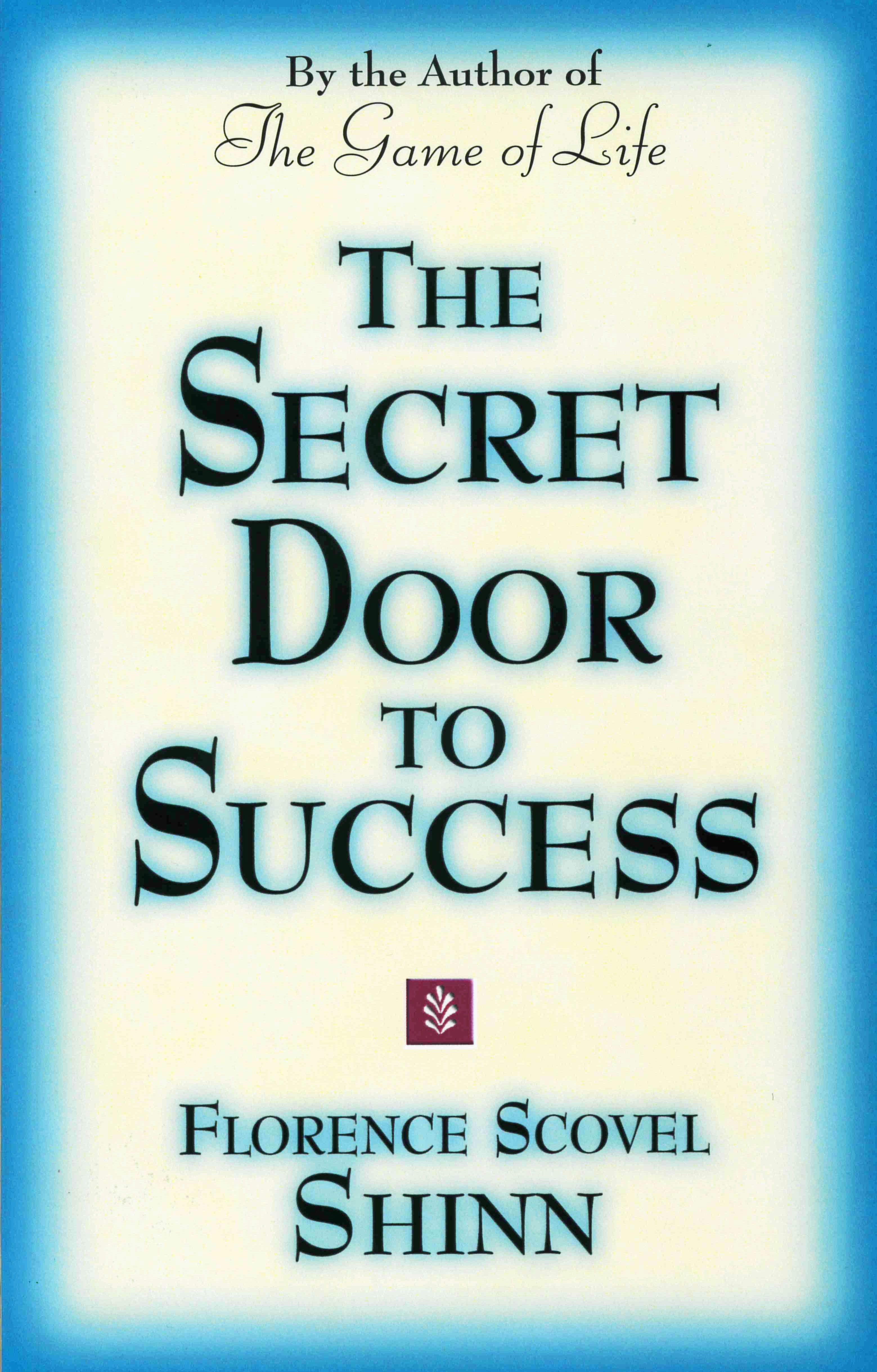 The Secret Door to Success: By the Author of the Game of Life - Shinn, Florence Scovel