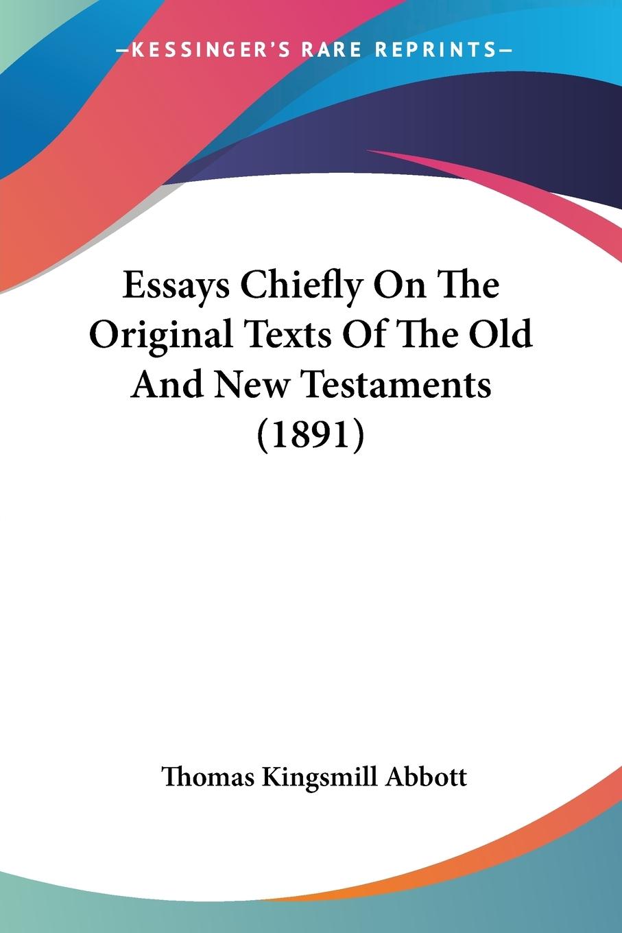 Essays Chiefly On The Original Texts Of The Old And New Testaments (1891) - Abbott, Thomas Kingsmill
