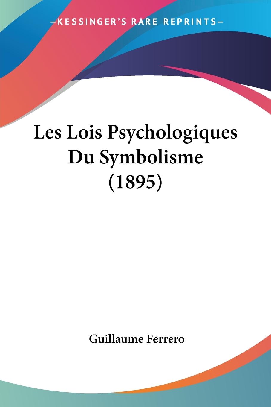 Les Lois Psychologiques Du Symbolisme (1895) - Ferrero, Guillaume