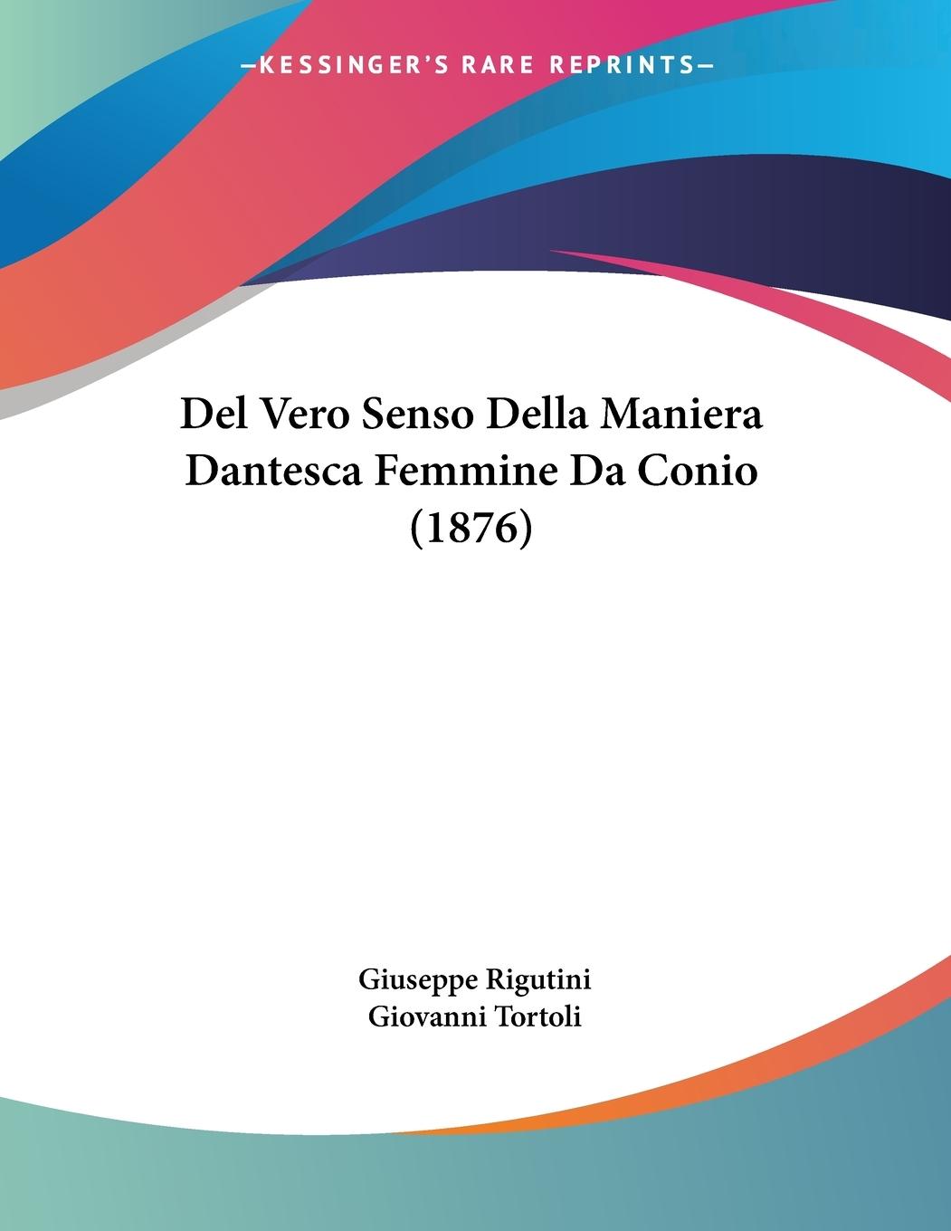 Del Vero Senso Della Maniera Dantesca Femmine Da Conio (1876) - Rigutini, Giuseppe Tortoli, Giovanni
