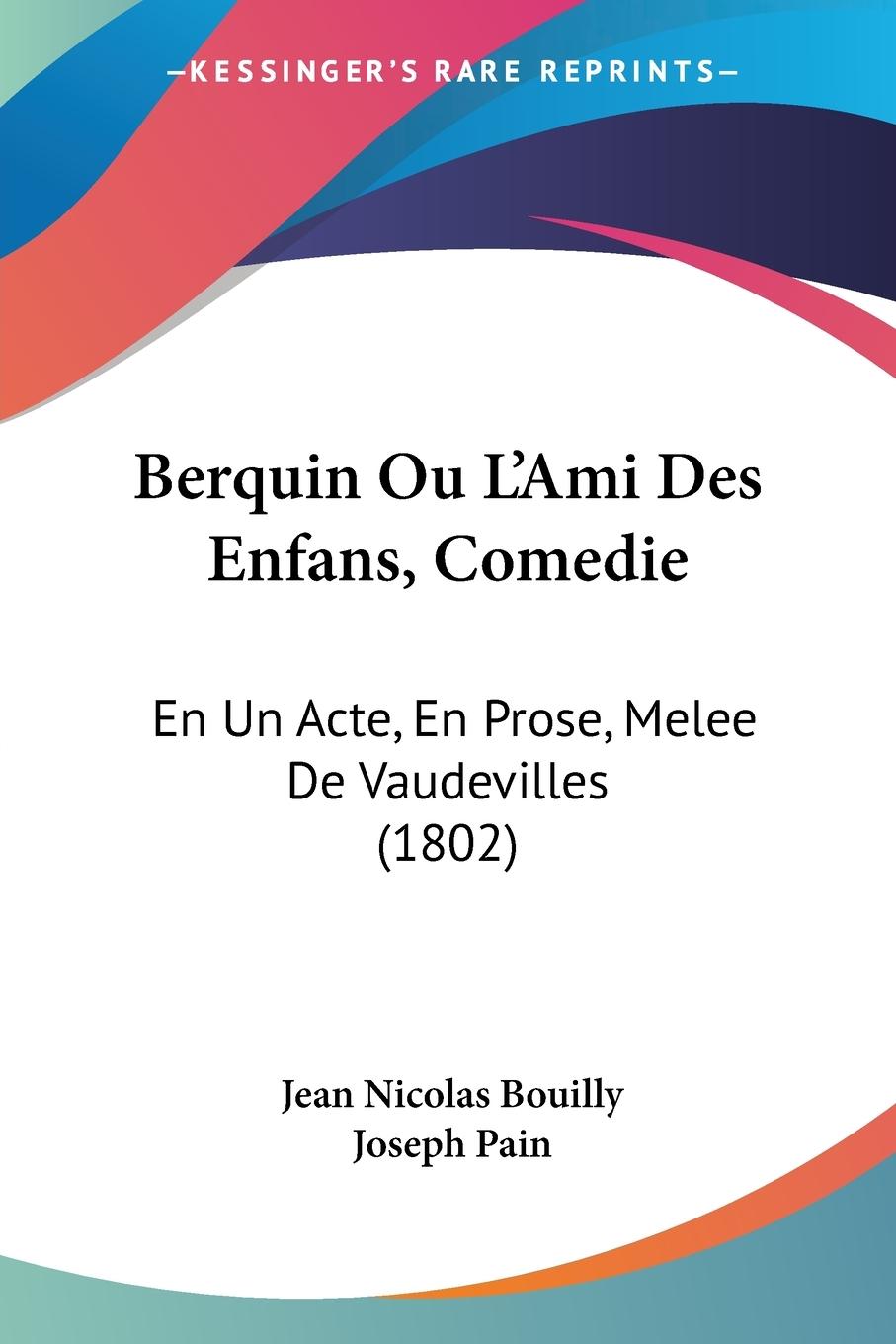Berquin Ou L Ami Des Enfans, Comedie - Bouilly, Jean Nicolas Pain, Joseph