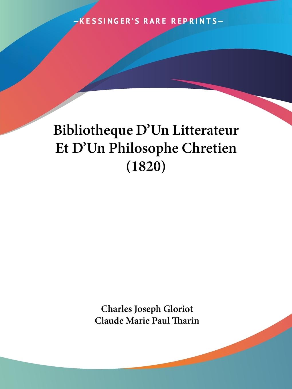 Bibliotheque D Un Litterateur Et D Un Philosophe Chretien (1820) - Gloriot, Charles Joseph Tharin, Claude Marie Paul
