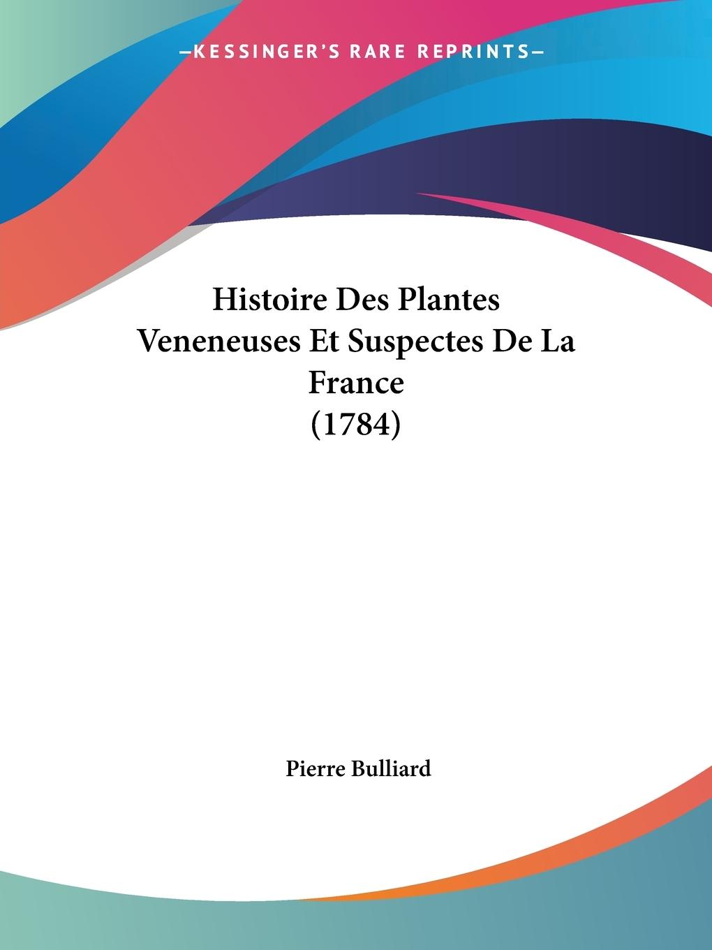 Histoire Des Plantes Veneneuses Et Suspectes De La France (1784) - Bulliard, Pierre
