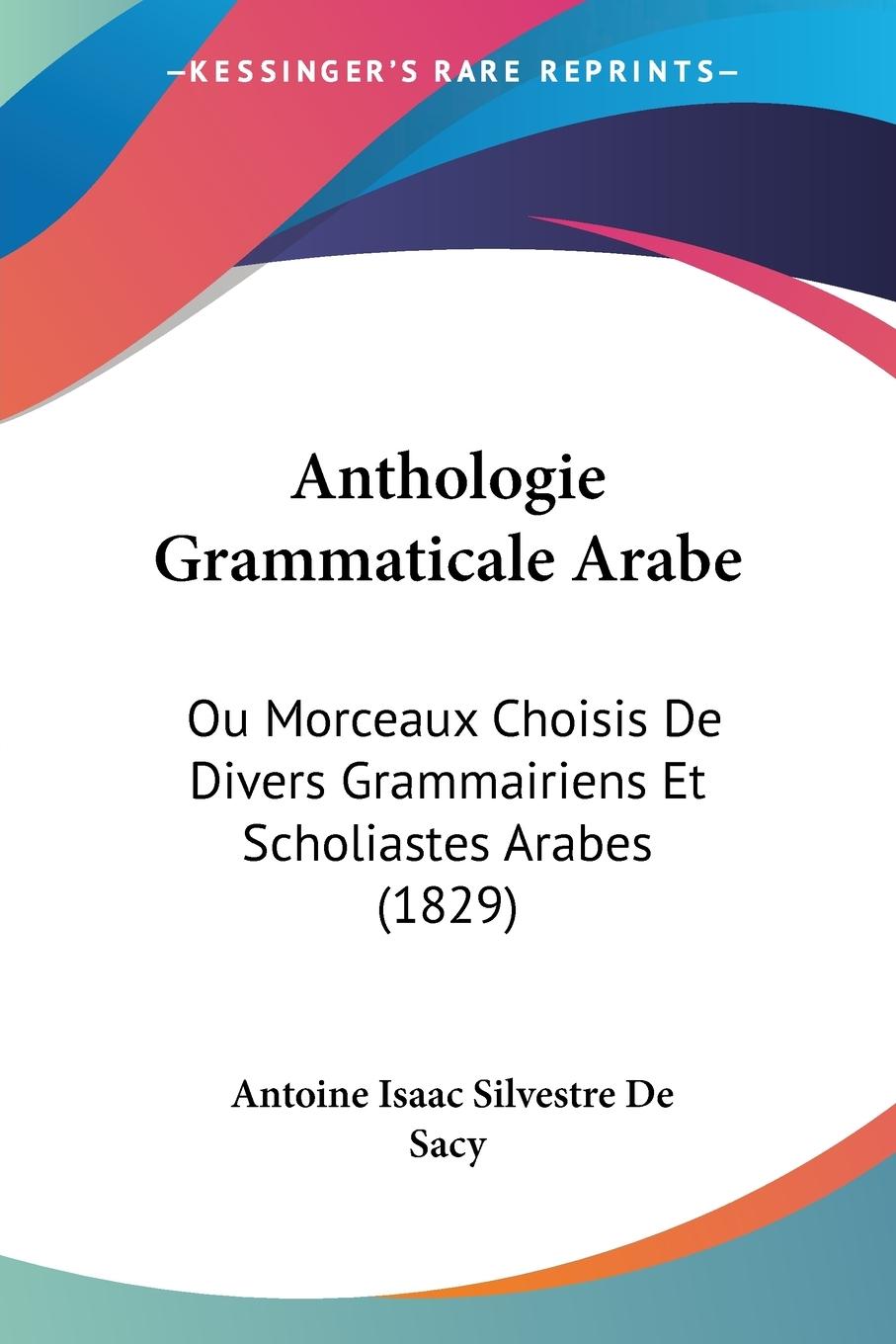 Anthologie Grammaticale Arabe: Ou Morceaux Choisis de Divers Grammairiens Et Scholiastes Arabes (1829)