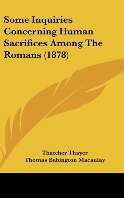 Some Inquiries Concerning Human Sacrifices Among The Romans (1878) - Thayer, Thatcher Macaulay, Thomas Babington Peel, Robert