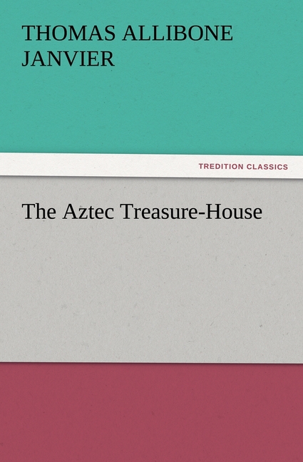The Aztec Treasure-House - Janvier, Thomas A.