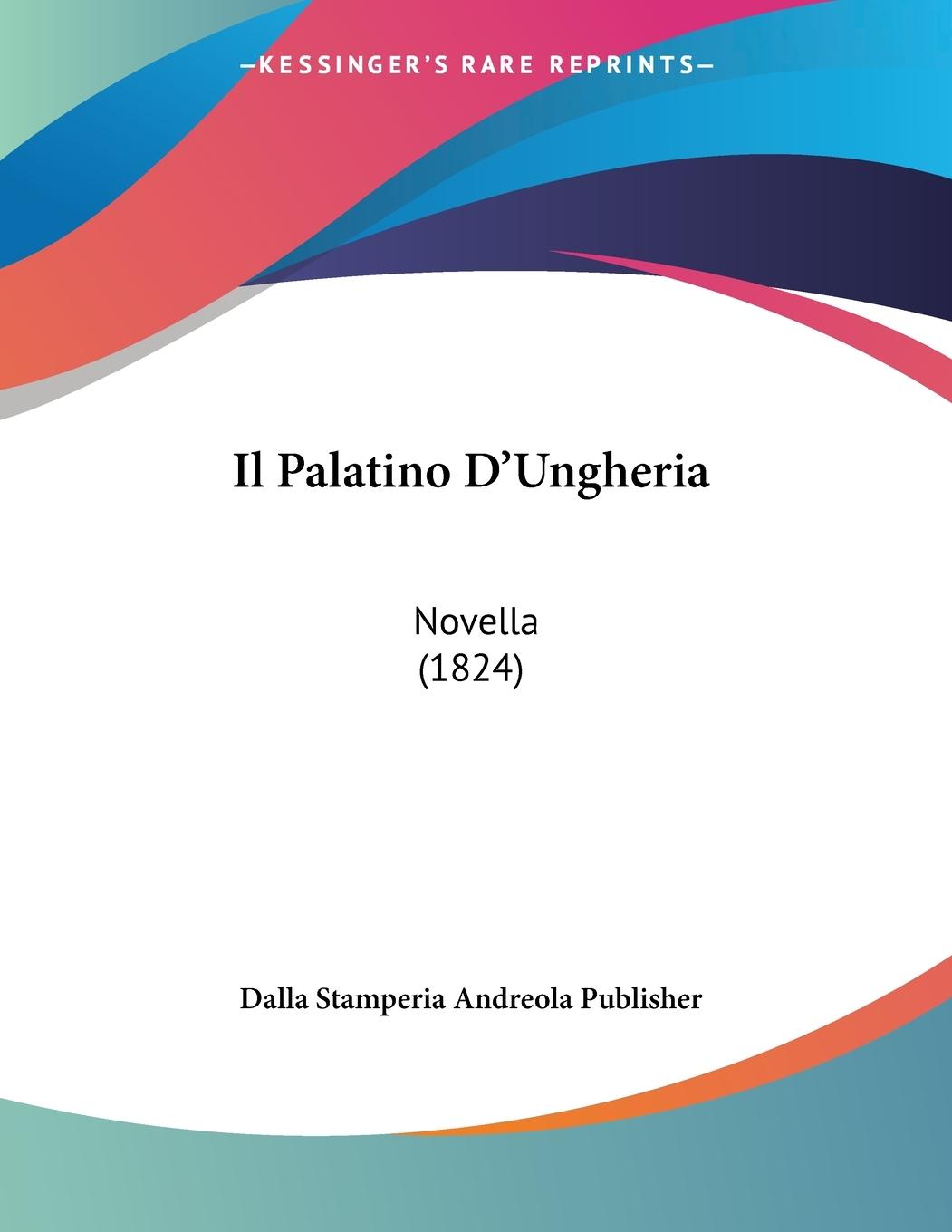 Il Palatino D Ungheria - Dalla Stamperia Andreola Publisher