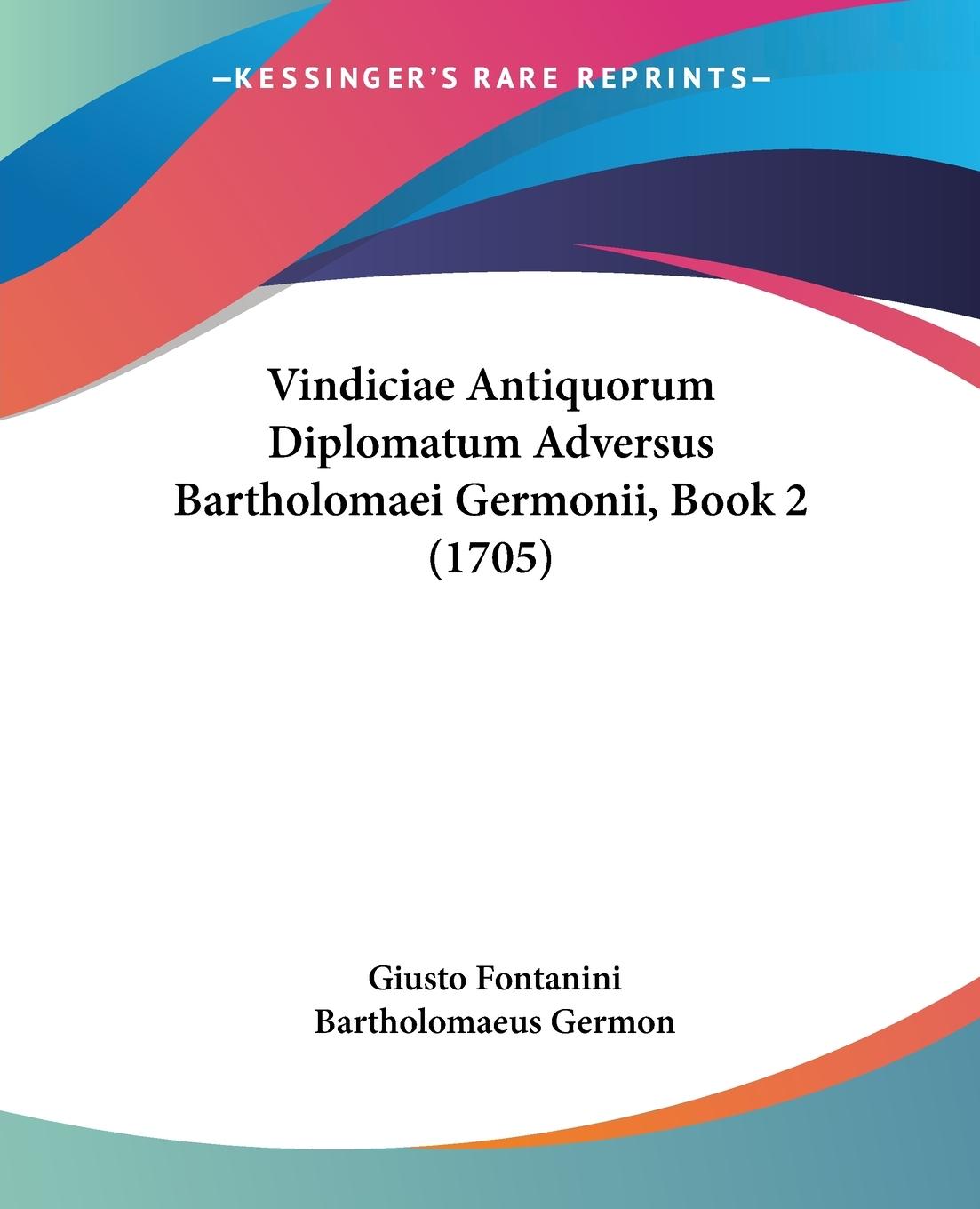 Vindiciae Antiquorum Diplomatum Adversus Bartholomaei Germonii, Book 2 (1705) - Fontanini, Giusto Germon, Bartholomaeus