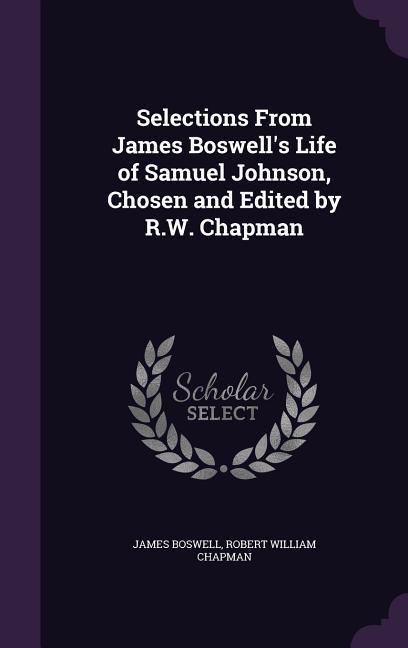 Selections From James Boswell s Life of Samuel Johnson, Chosen and Edited by R.W. Chapman - Boswell, James Chapman, Robert William
