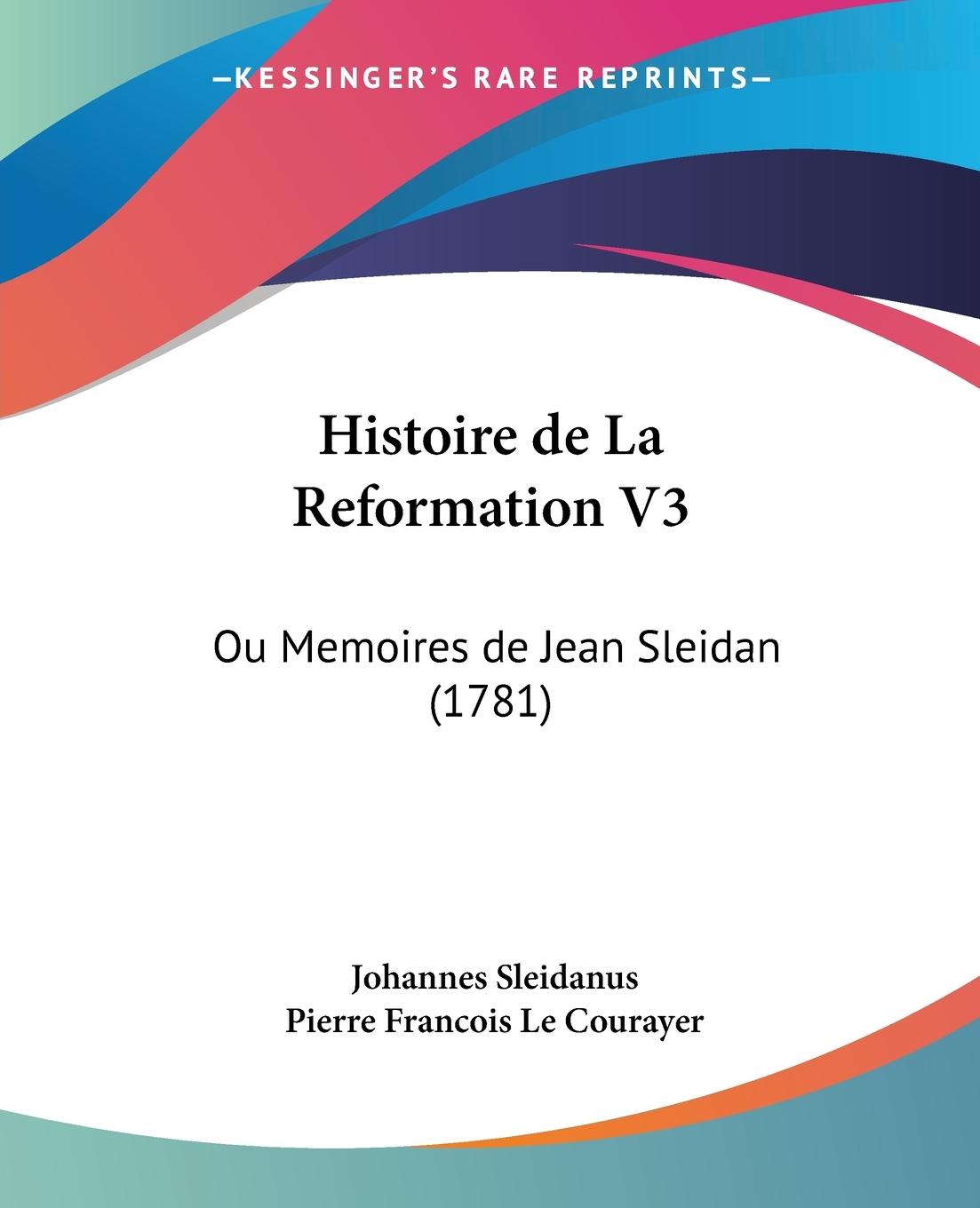 Histoire de La Reformation V3 - Sleidanus, Johannes Le Courayer, Pierre Francois