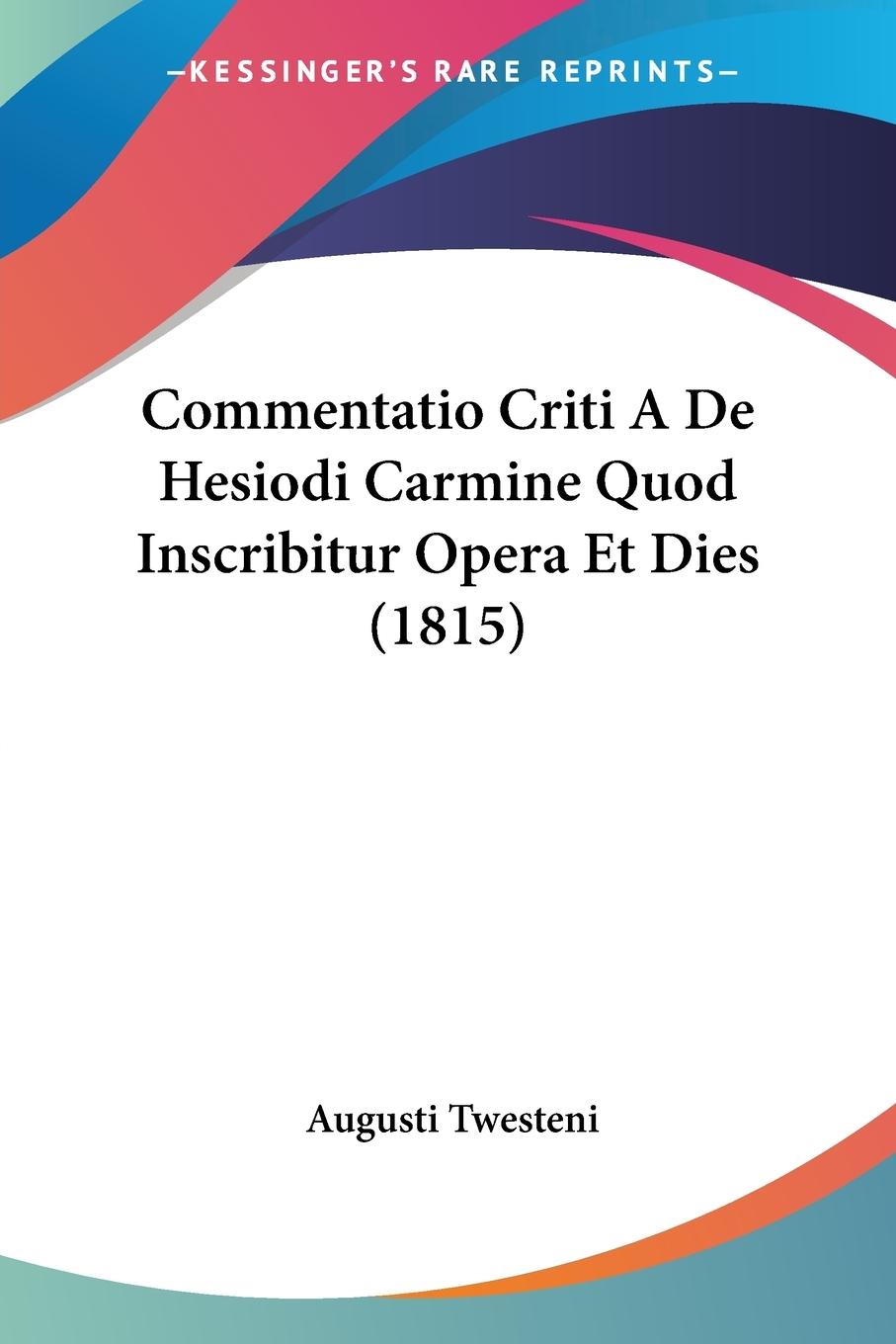 Commentatio Criti A De Hesiodi Carmine Quod Inscribitur Opera Et Dies (1815) - Twesteni, Augusti