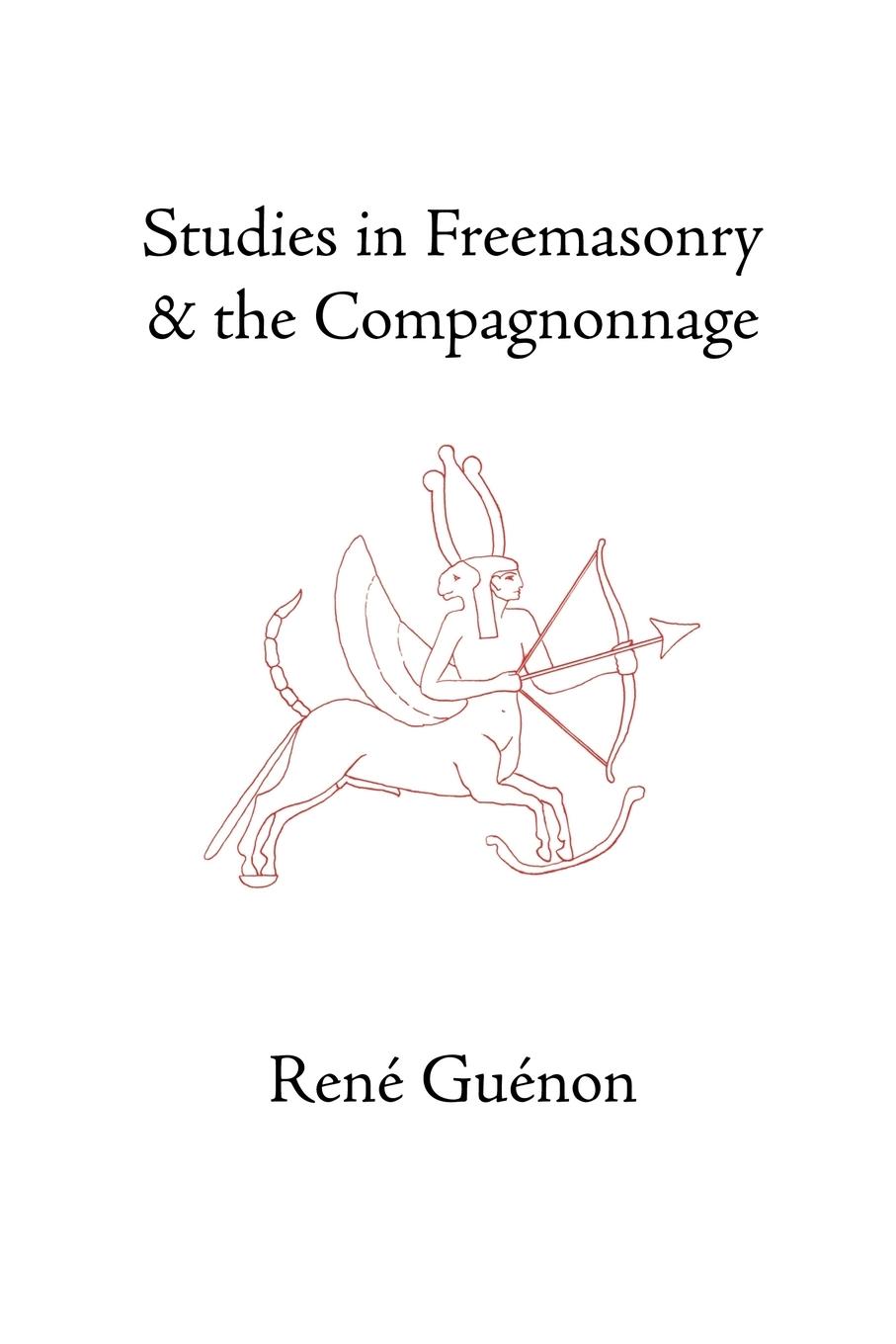 Studies in Freemasonry and the Compagnonnage - Guenon, Rene