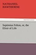 Septimius Felton, or, the Elixir of Life - Hawthorne, Nathaniel