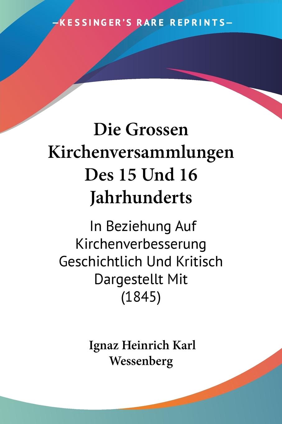 Die Grossen Kirchenversammlungen Des 15 Und 16 Jahrhunderts - Wessenberg, Ignaz Heinrich Karl