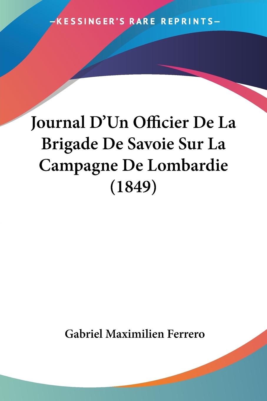 Journal D Un Officier De La Brigade De Savoie Sur La Campagne De Lombardie (1849) - Ferrero, Gabriel Maximilien