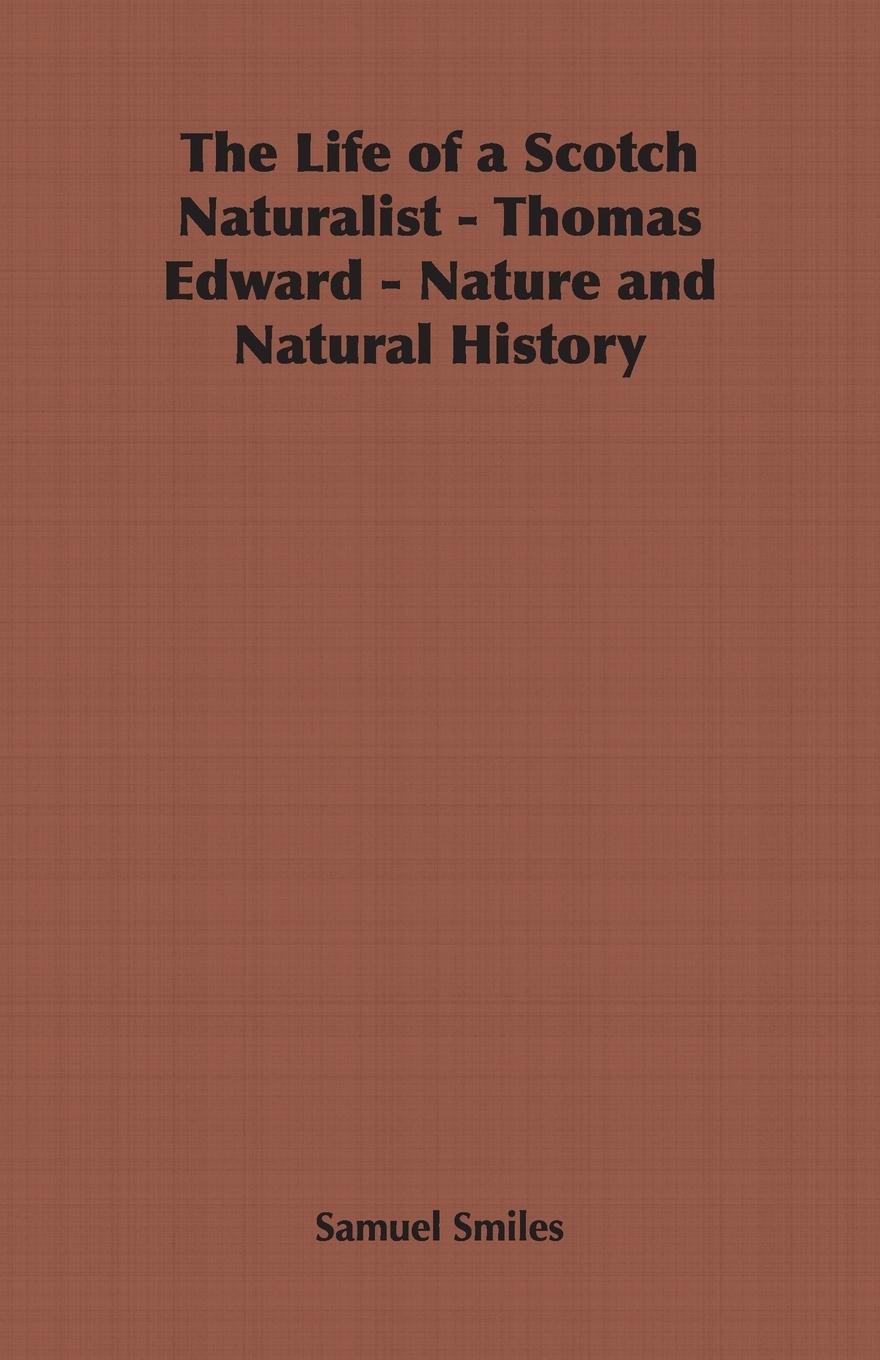 The Life of a Scotch Naturalist - Thomas Edward - Nature and Natural History - Smiles, Samuel Jr.