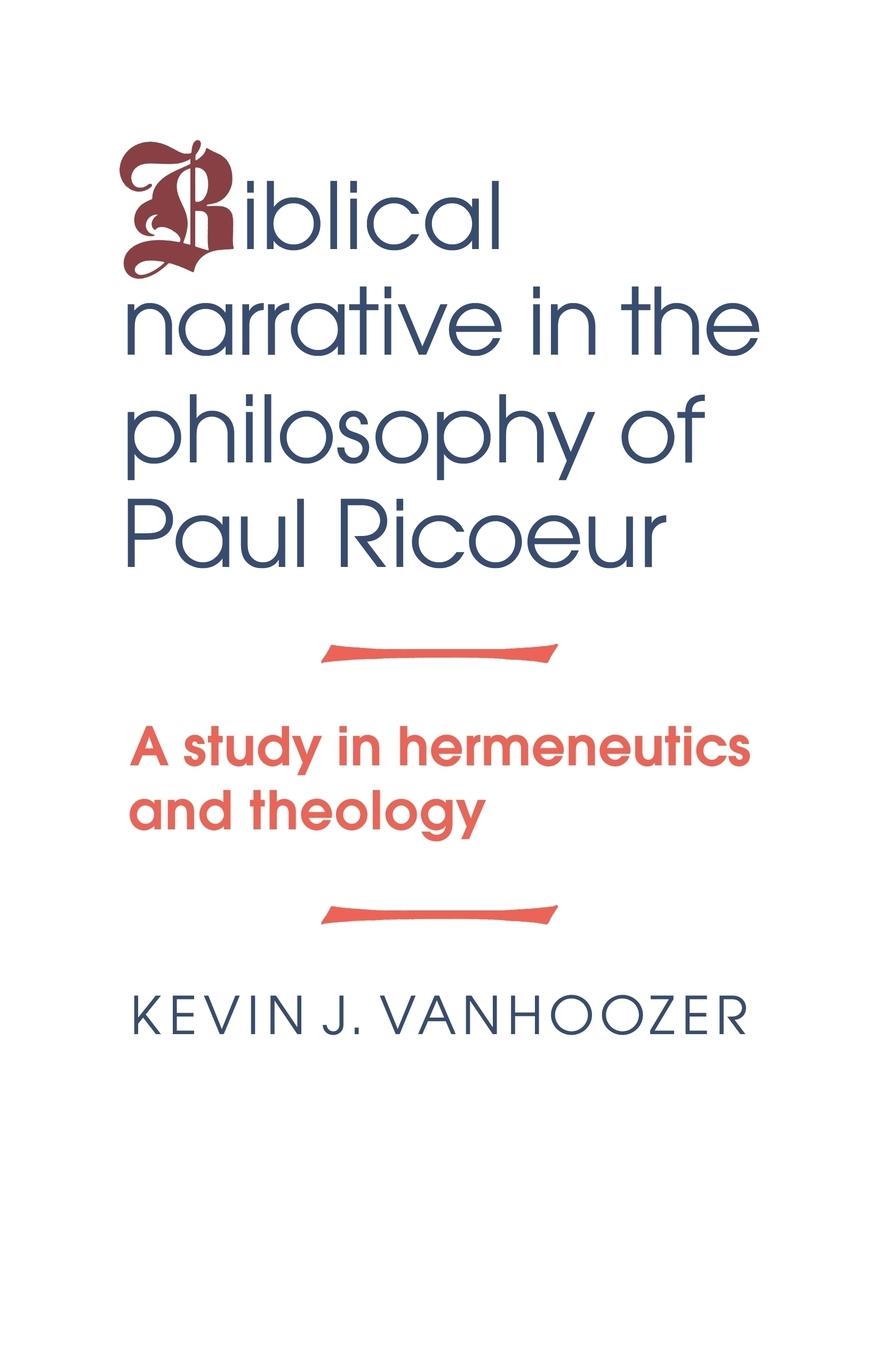 Biblical Narrative in the Philosophy of Paul Ricoeur - Vanhoozer, Kevin J.