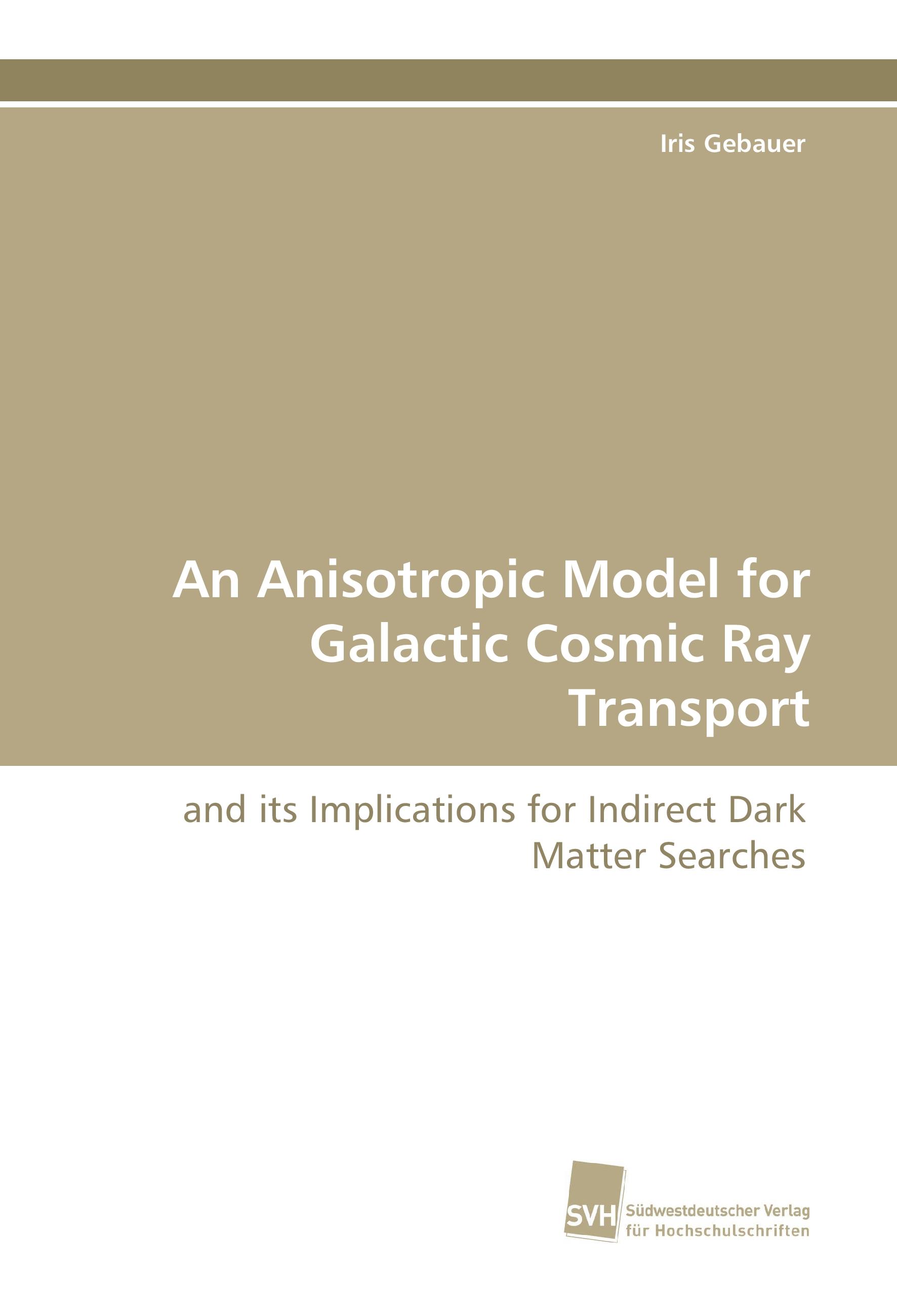 An Anisotropic Model for Galactic Cosmic Ray Transport - Iris Gebauer