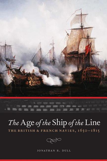 The Age of the Ship of the Line: The British and French Navies, 1650-1815 - Dull, Jonathan R.