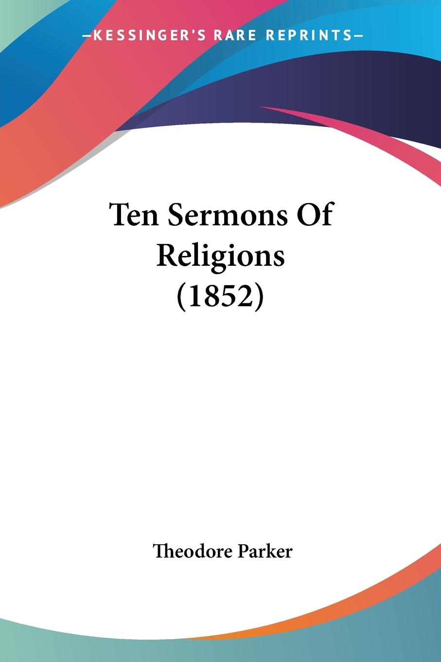 Ten Sermons Of Religions (1852) - Parker, Theodore