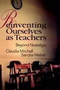 Reinventing Ourselves as Teachers - Claudia Mitchell (McGill University, Montreal, Canada) Sandra Weber