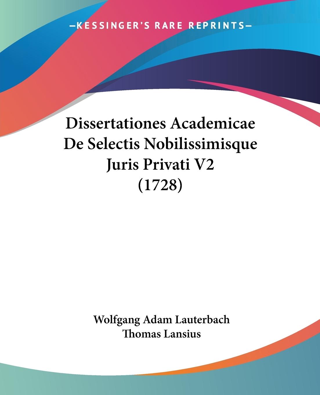 Dissertationes Academicae De Selectis Nobilissimisque Juris Privati V2 (1728) - Lauterbach, Wolfgang Adam Lansius, Thomas