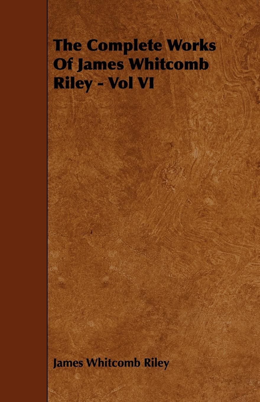 The Complete Works Of James Whitcomb Riley - Vol VI - Riley, James Whitcomb