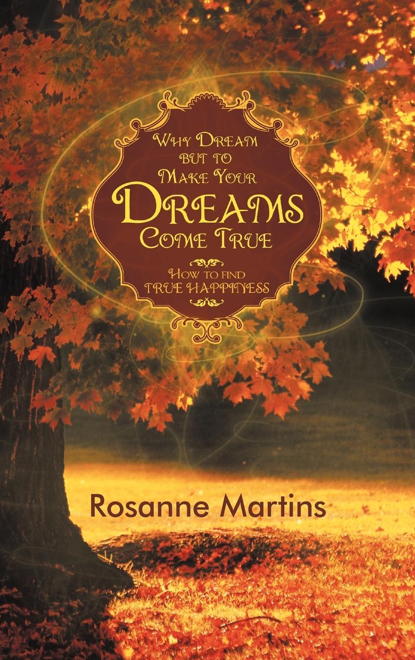 Why Dream But to Make Your Dreams Come True - Martins, Rosanne