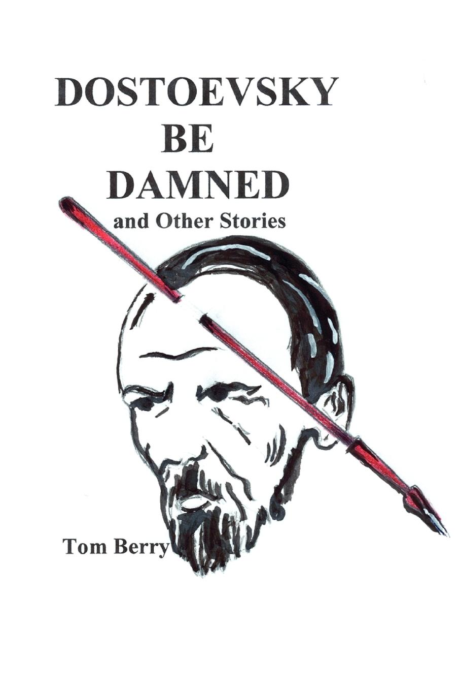 Dostoevsky Be Damned - Berry, Tom