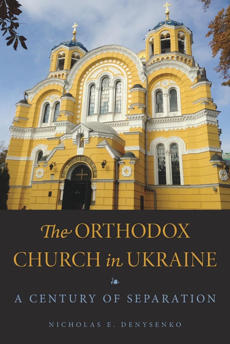 Denysenko, N: Orthodox Church in Ukraine - A Century of Sepa - Denysenko, Nicholas E.