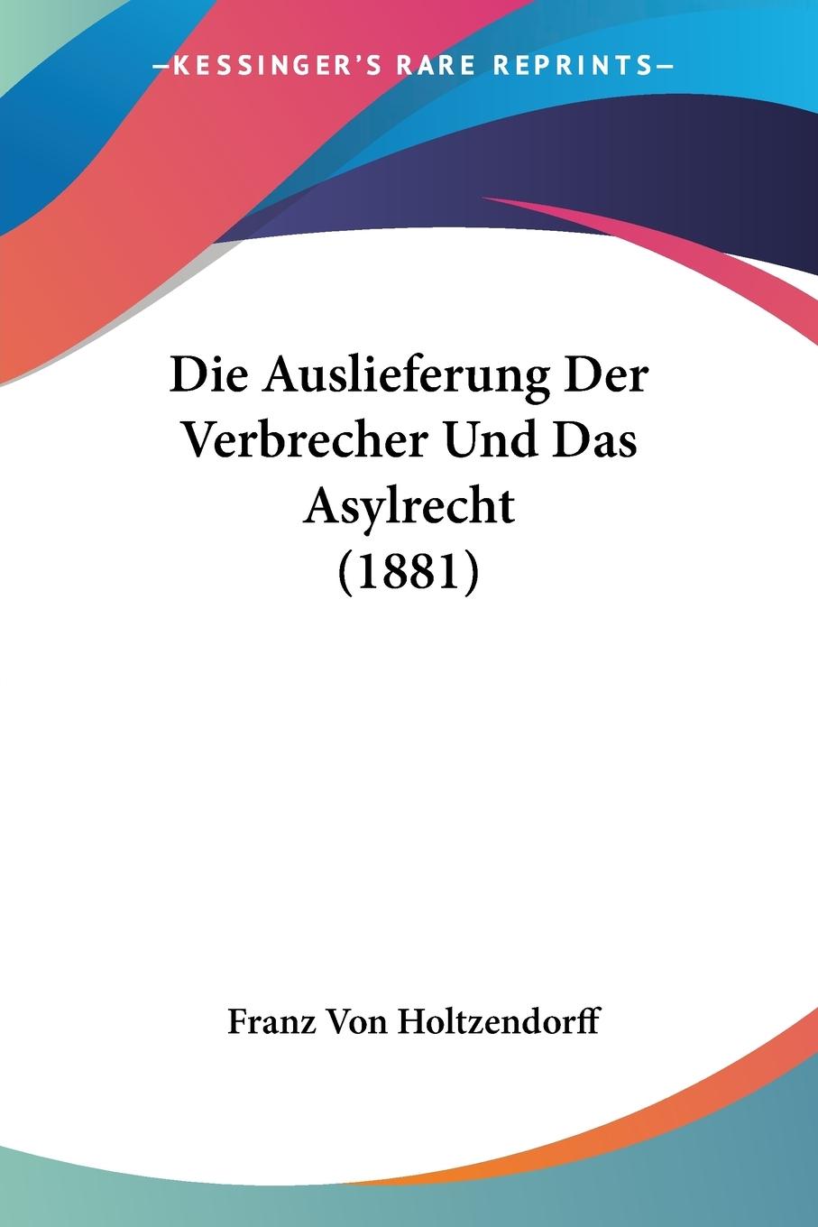 Die Auslieferung Der Verbrecher Und Das Asylrecht (1881) - Holtzendorff, Franz Von