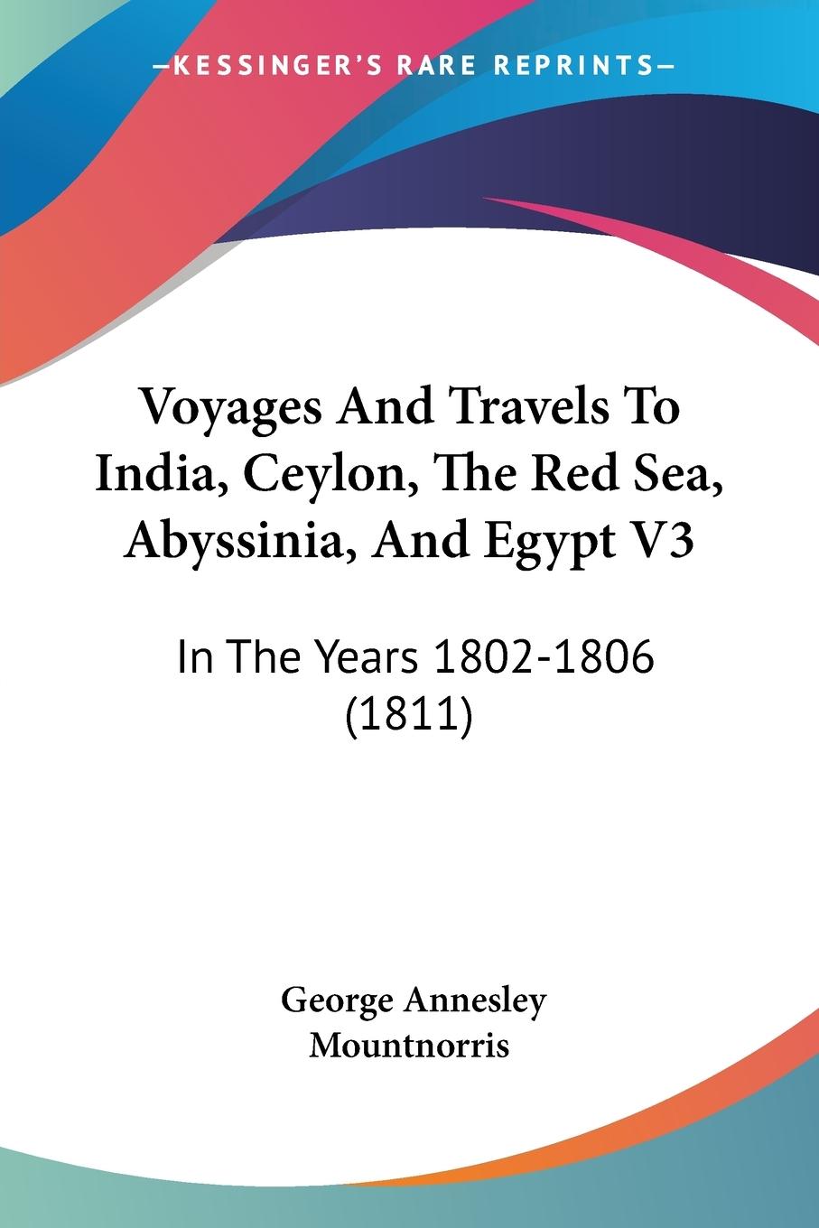 Voyages And Travels To India, Ceylon, The Red Sea, Abyssinia, And Egypt V3 - Mountnorris, George Annesley