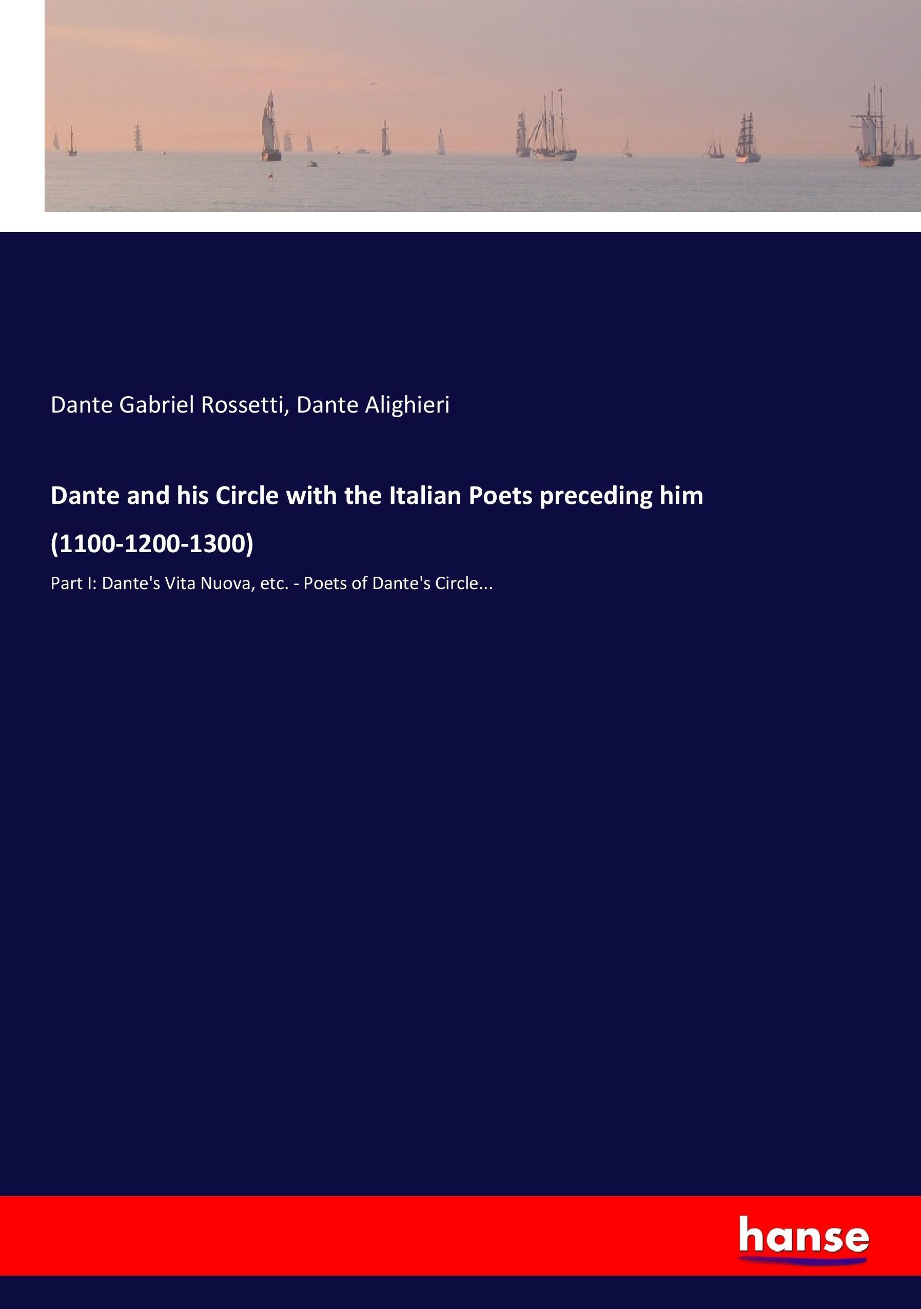 Dante and his Circle with the Italian Poets preceding him (1100-1200-1300) - Rossetti, Dante Gabriel Dante Alighieri