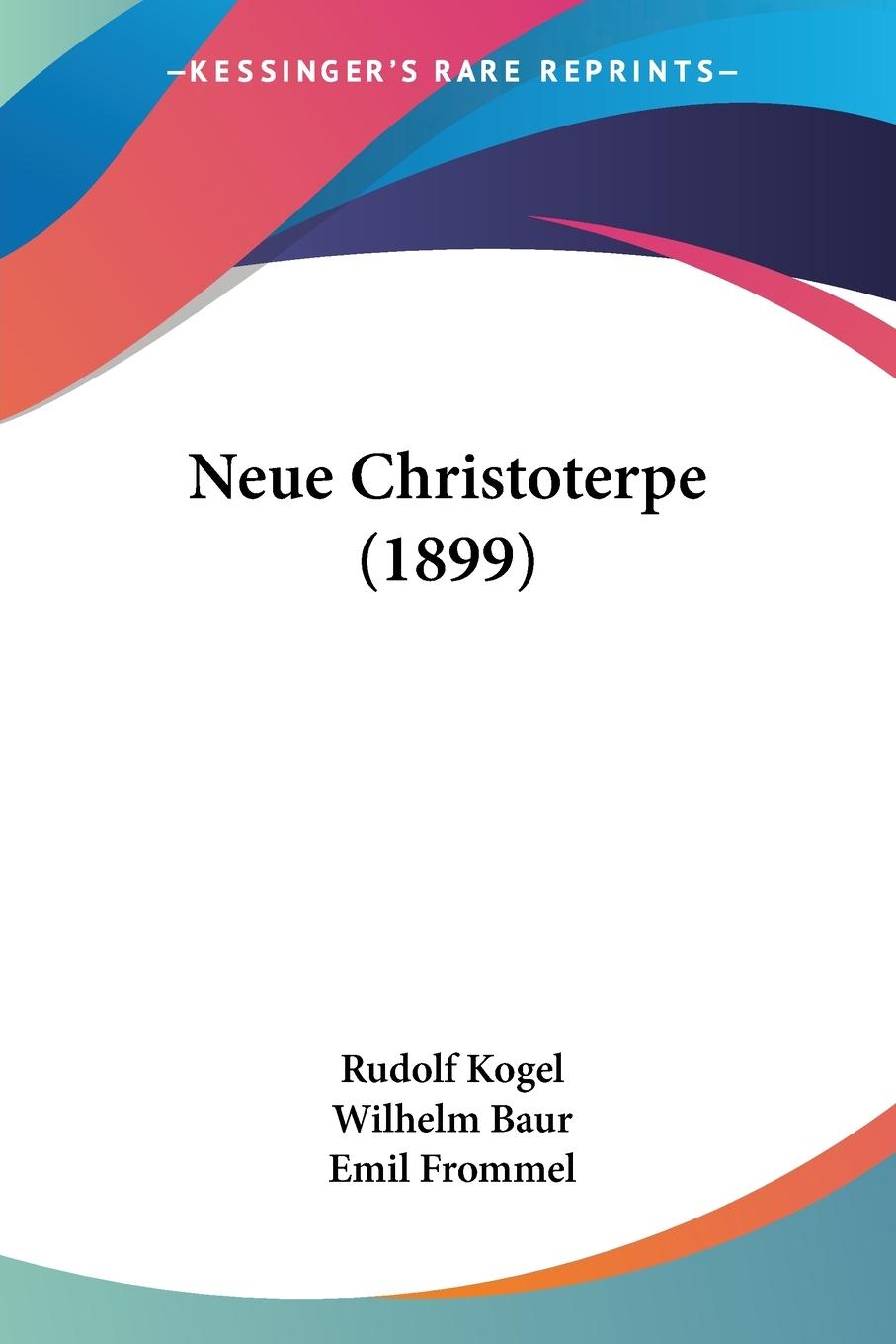 Neue Christoterpe (1899) - Kogel, Rudolf Baur, Wilhelm Frommel, Emil