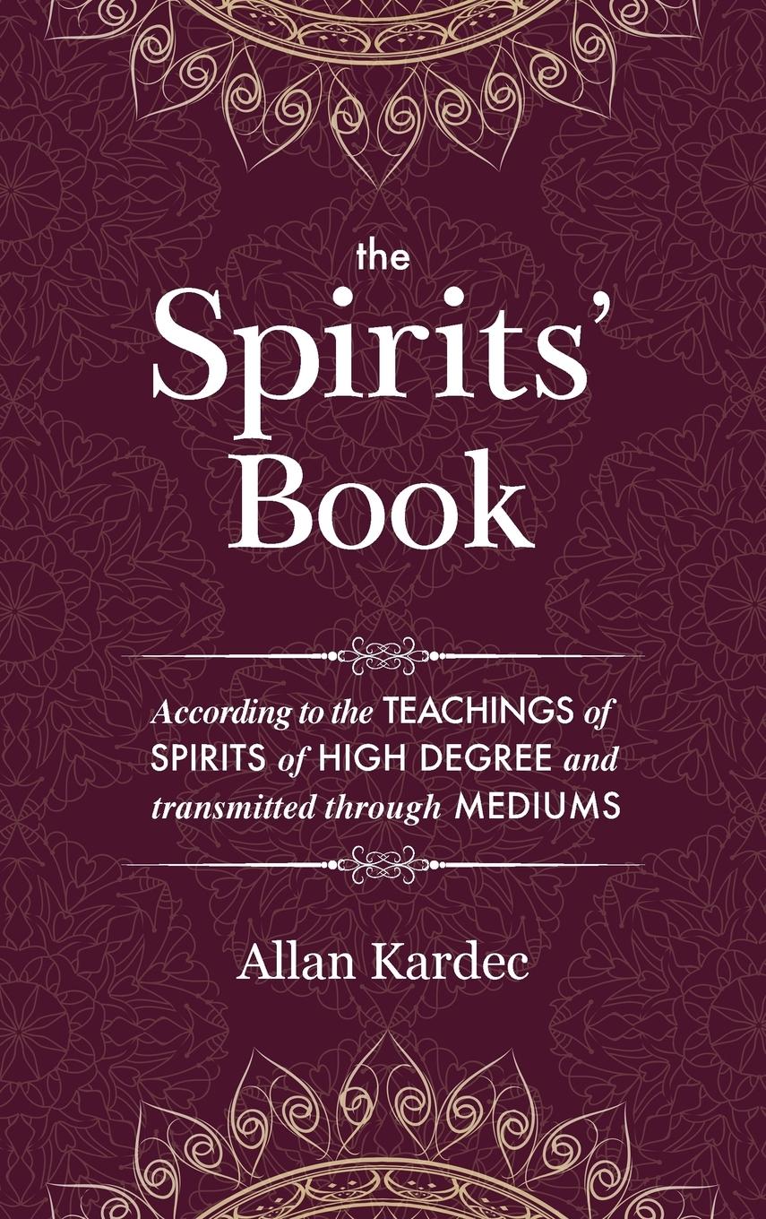 The Spirits  Book: Containing the principles of spiritist doctrine on the immortality of the soul, the nature of spirits and their relati - Kardec, Allan