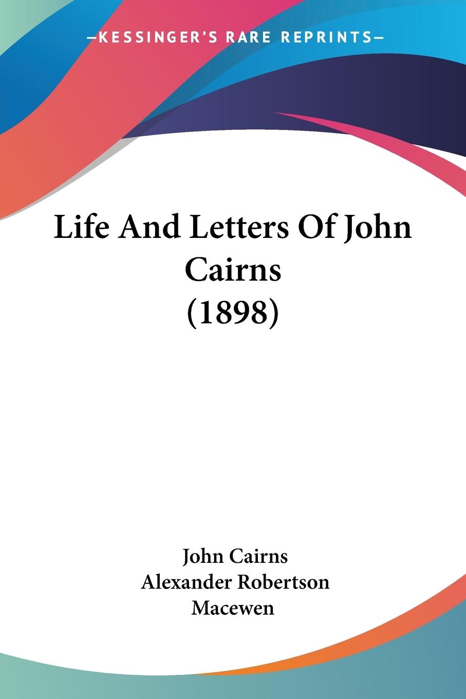 Life And Letters Of John Cairns (1898) - Cairns, John Macewen, Alexander Robertson