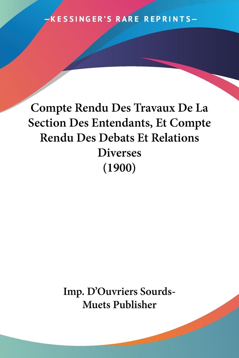 Compte Rendu Des Travaux De La Section Des Entendants, Et Compte Rendu Des Debats Et Relations Diverses (1900)