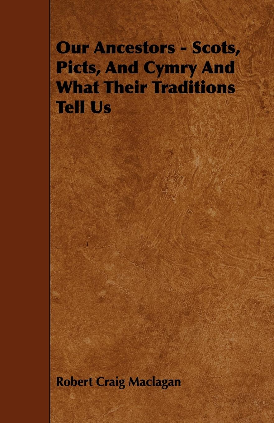 Our Ancestors - Scots, Picts, and Cymry and What Their Traditions Tell Us - Maclagan, Robert Craig