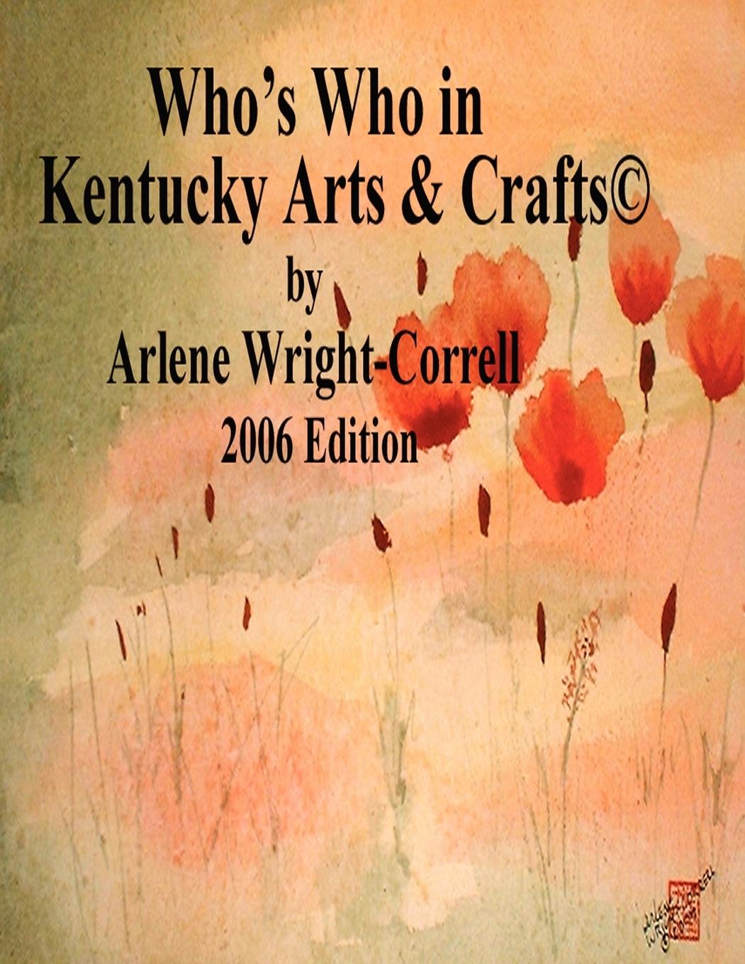 Who s Who in Kentucky Arts & Crafts(c) 2006 Edition - Wright-Correll, Arlene